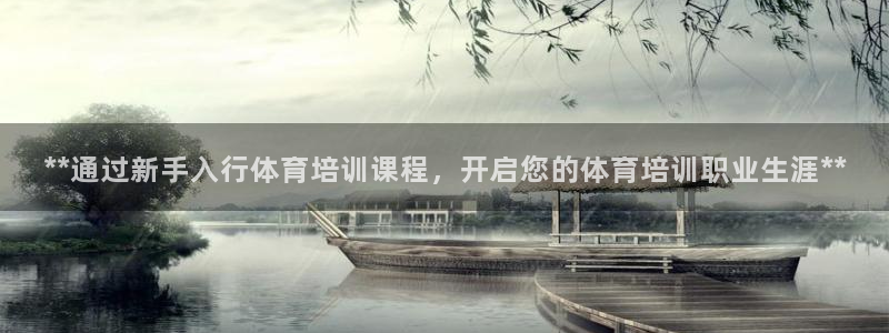 欧陆娱乐不让提现：**通过新手入行体育培训课程，开启