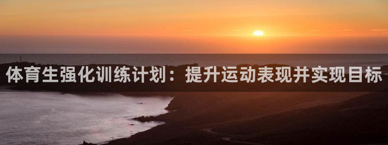 欧陆娱乐登录注册平台下载：体育生强化训练计划：提升运