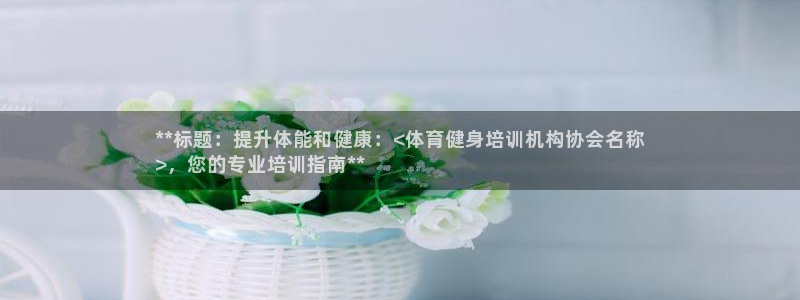 欧陆娱乐招商主管：**标题：提升体能和健康：<体育健