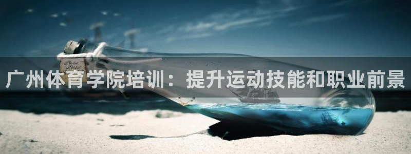 欧陆娱乐登录平台官网：广州体育学院培训：提升运动技能