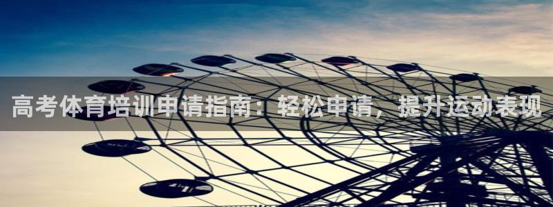 欧陆娱乐客服服务：高考体育培训申请指南：轻松申请，提