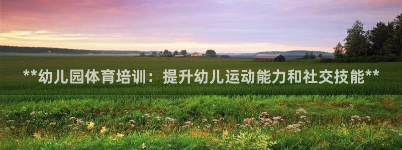 欧陆娱乐公司产品介绍：**幼儿园体育培训：提升幼儿运
