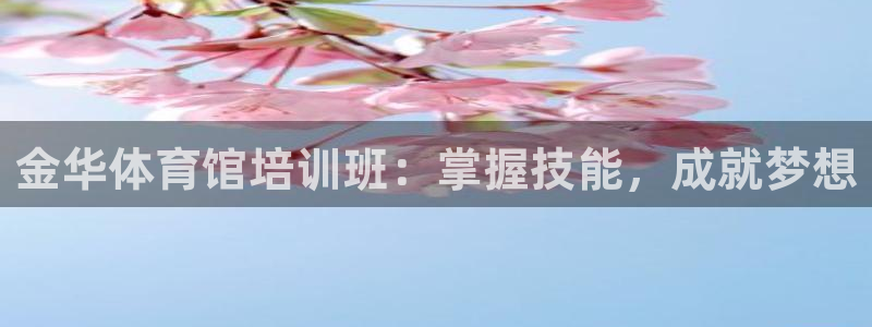 欧陆娱乐简介：金华体育馆培训班：掌握技能，成就梦想