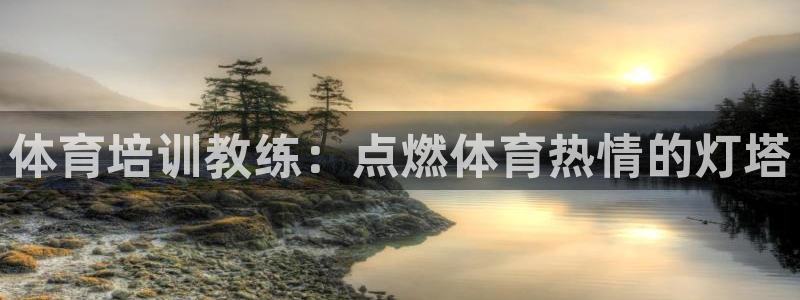 欧陆娱乐脚本怎么下载：体育培训教练：点燃体育热情的灯