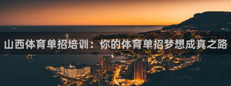 欧陆娱乐官网网址大全：山西体育单招培训：你的体育单招