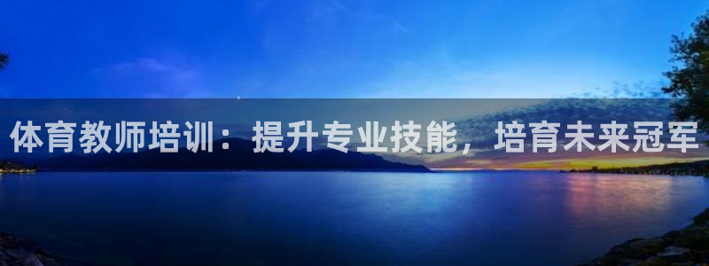 欧陆商城：体育教师培训：提升专业技能，培育未来冠军