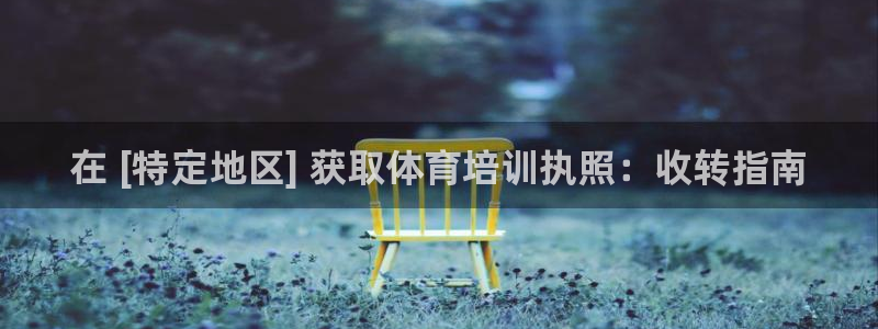 欧陆娱乐客服电话号码：在 [特定地区] 获取体育培训执照：收