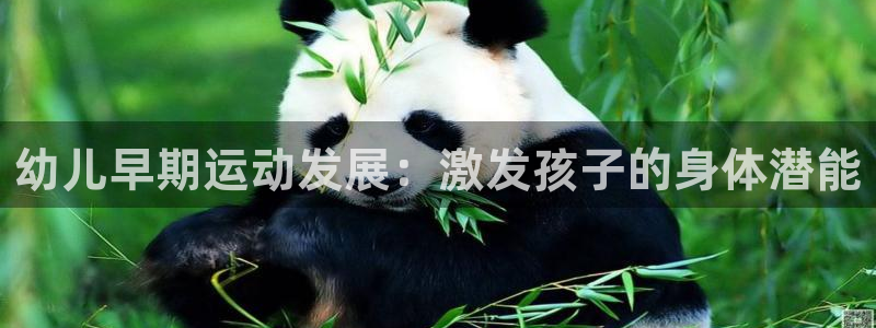 欧陆娱乐中国：幼儿早期运动发展：激发孩子的身体潜能