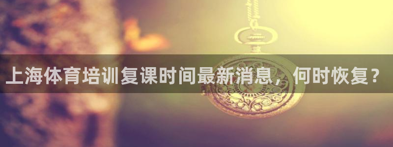 重庆欧陆娱乐有限公司地址：上海体育培训复课时间最新消