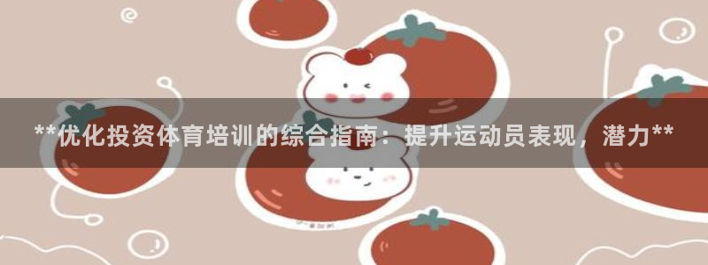 欧陆娱乐的故事有哪些：**优化投资体育培训的综合指南