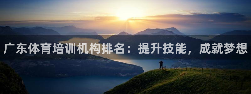 欧陆娱乐是真的吗：广东体育培训机构排名：提升技能，成