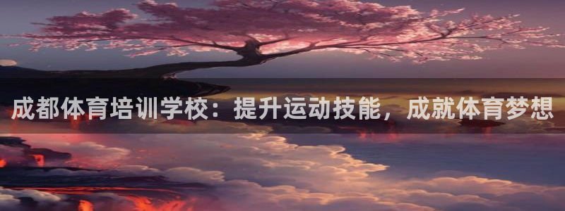 欧陆娱乐能赚钱吗知乎：成都体育培训学校：提升运动技能，成就体